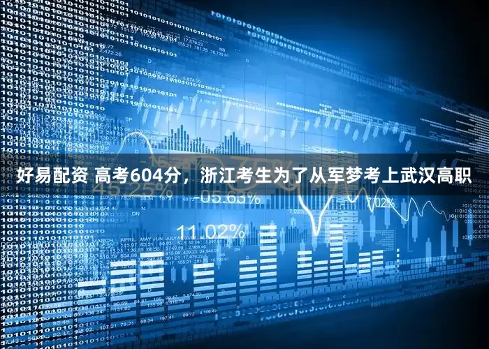 好易配资 高考604分，浙江考生为了从军梦考上武汉高职